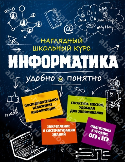 Информатика. Наглядный школьный курс. Удобно и понятно.