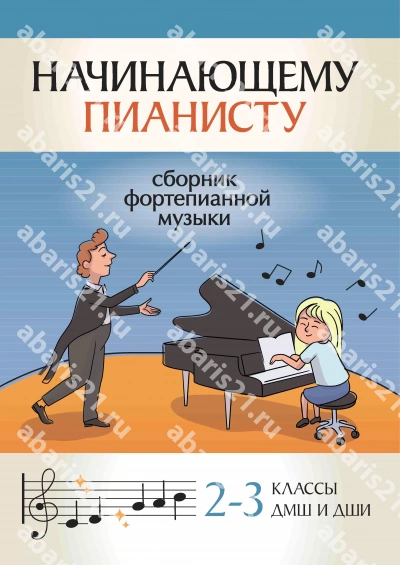 Начинающему пианисту: сборник фортепианной музыки: 2-3 классы детских музыкальных школ и детских школ искусств